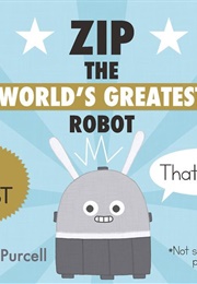 Zip, the World's Greatest Robot (Rebecca Purcell)