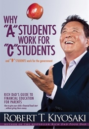 Why "A" Students Work for "C" Students and "B" Students Work for the Government (Robert T. Kiyosaki)