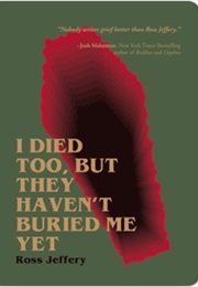 I Died Too, but They Haven't Buried Me Yet (Ross Jeffery)