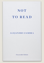 Not to Read (Alejandro Zambra)