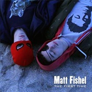 The First Time - Matt Fishel