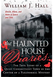 The Haunted House Diaries: The True Story of a Quiet Connecticut Town in the Center of a Paranormal (William J. Hall)