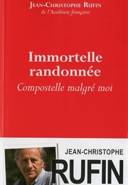 Immortelle Randonnée : Compostelle Malgré Moi (Jean-Christophe Rufin)
