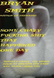 Some Crazy Fucking Shit That Happened One Day (Bryan Smith)