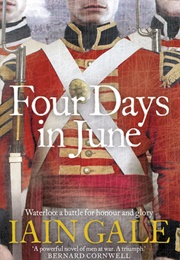 Four Days in June: A Battle Lost, a Battle Won, June 1815 (Iain Gale)