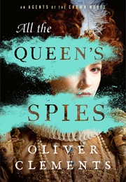 All the Queen's Spies (Oliver Clements)