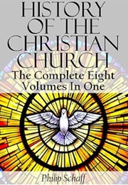 History of the Christian Church (The Complete Eight Volumes in One) (Philip Schaff)