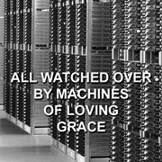 All Watched Over by Machines of Loving Grace