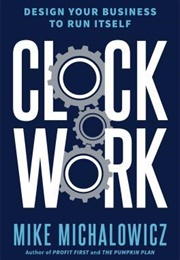 Clockwork: Design Your Business to Run Itself (Mike Michalowicz)
