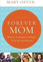 Forever Mom: What to Expect When You're Adopting (Mary Ostyn)