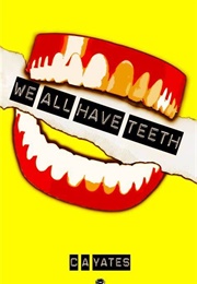 We All Have Teeth (C. A. Yates)
