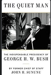 The Quiet Man: The Indispensable Presidency of George H.W. Bush (John H. Sununu)