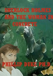 Sherlock Holmes and the Woman in Concrete (Phillip Duke Ph.D.)