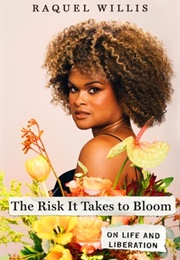 The Risk It Takes to Bloom: On Life and Liberation (Raquel Willis)