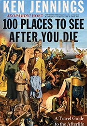 100 Places to See After You Die (Ken Jennings)