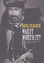 Was It Worth It?  a Wilderness Warrior's Long Trail Home (Doug Peacock)