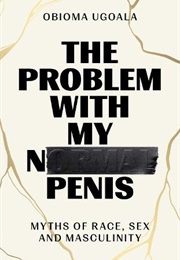 The Problem With My Normal Penis (Obioma Ugoala)