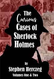 The Curious Cases of Sherlock Holmes - Volumes 1 and 2 (Stephen Herczeg)