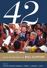 42: Inside the Presidency of Bill Clinton (Michael Nelson  (Editor) ,  Barbara A. Perry  (Edi)
