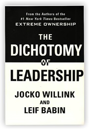 The Dichotomy of Leadership: Balancing the Challenges of Extreme Ownership to Lead and Win (Jocko Willink)