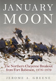January Moon: The Northern Cheyenne Breakout From Fort Robinson, 1878–1879 (Jerome A. Greene)