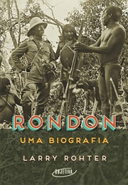 Rondon, Uma Biografia (Larry Rohter)