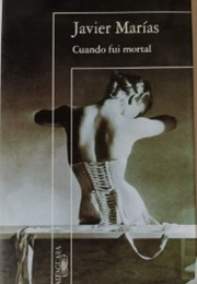 Cuando Fui Mortal (Javier Marías)