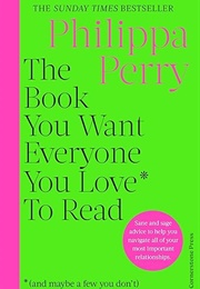 The Book You Want Everyone You Love to Read (And Maybe a Few You Don't) (Philippa Perry)