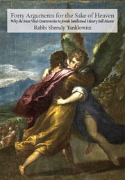 Forty Arguments for the Sake of Heaven (Rabbi Shmuly Yanklowitz)