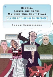 Ophelia Joined the Group Maidens Who Don't Float: Classic Lit Signs on to Facebook (Sarah Schmelling)