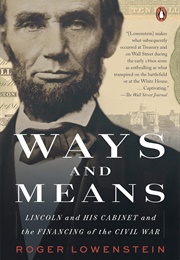 Ways and Means: Lincoln and His Cabinet and the Financing of the Civil War (Roger Lowenstein)