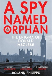 A Spy Named Orphan: The Enigma of Donald MacLean (Roland Philipps)