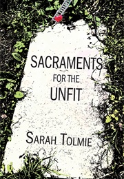 Sacraments for the Unfit (Sarah Tolmie)