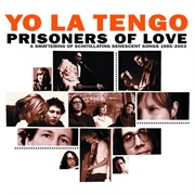 Yo La Tengo - Prisoners of Love: A Smattering of Scintillating Senescent Songs 1985-2003