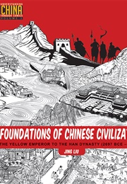 Foundations of Chinese Civilization: The Yellow Emperor to the Han Dynasty (2697 BCE - 220 CE) (Jing Liu)