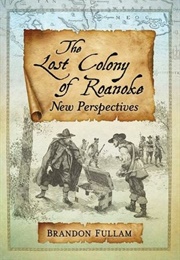 The Lost Colony of Roanoke: New Perspectives (Brandon Fullam)