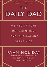 The Daily Dad: 366 Meditations on Parenting, Love, and Raising Great Kids (Ryan Holiday)
