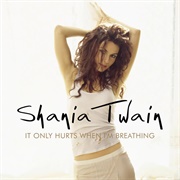 It Only Hurts When I'm Breathing - Shania Twain