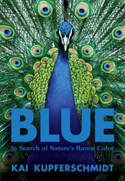 Blue: The Science and Secrets of Nature's Rarest Color (Kai Kupferschmidt)