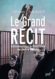 Le Grand Récit - Introduction À L'histoire De Notre Temps (Johann Chapoutot)