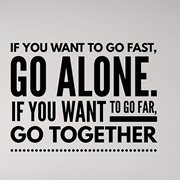 If You Want to Go Fast, Go Alone; but If You Want to Go Far, Go Together