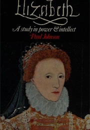 Elizabeth I: A Study in Power and Intellect (Paul Johnson)