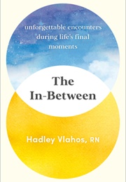 The In-Between: Unforgettable Encounters During Life&#39;s Final Moments (Hadley Vlahos)