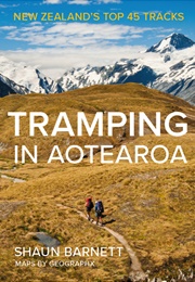 Tramping in Aotearoa: New Zealand's Top 45 Tracks (Shaun Barnett)