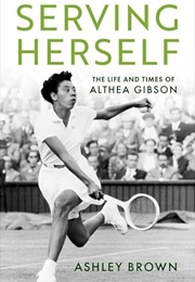 Serving Herself: The Life and Times of Althea Gibson (Ashley Brown)