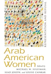 Arab American Women: Representation and Refusal (Michael Suleiman, Suad Joseph, Louise Cainka, Eds)