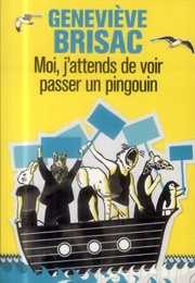 Moi, J'attends De Voir Passer Un Pingouin (Geneviève Brisac)