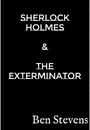 Sherlock Holmes & the Exterminator (Ben Stevens)