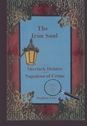 The Iron Soul: A Case of Sherlock Holmes and the Napoleon of Crime (Stephen Lees)