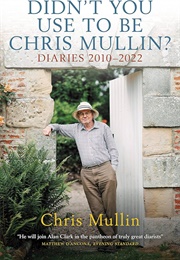 Didn't You Use to Be Chris Mullin?: Diaries 2010-2022 (Chris Mullin)